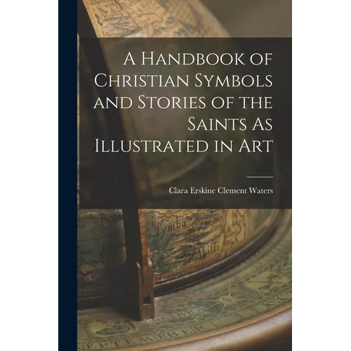 A Handbook of Christian Symbols and Stories of the Saints As Illustrated in Art - Paperback
