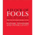 A Flock of Fools: Ancient Buddhist Tales of Wisdom and Laughter from the One Hundred Parable Sutra - Paperback