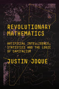 Revolutionary Mathematics: Artificial Intelligence, Statistics and the Logic of Capitalism - Paperback