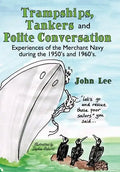Trampships, Tankers and Polite Conversation: Experiences of the Merchant Navy During the 1950's and 1960's. - Hardcover