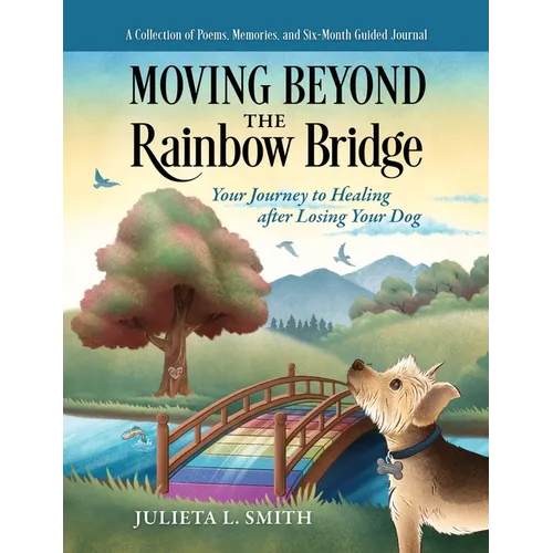 Moving beyond the Rainbow Bridge: Your Journey to Healing after Losing Your Dog - Hardcover