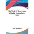 The Work Of Henry John Schlacks, Ecclesiologist (1903) - Paperback