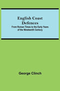 English Coast Defences; From Roman Times To The Early Years Of The Nineteenth Century - Paperback