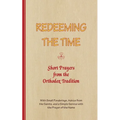 REDEEMING THE TIME, Short Prayers from the Orthodox Tradition: With Small Ponderings, Advice from the Saints, and a Simple Service with the Prayer of - Paperback