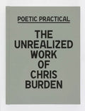 Poetic Practical: The Unrealized Work of Chris Burden - Hardcover