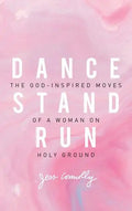 Dance, Stand, Run: The God-Inspired Moves of a Woman on Holy Ground - Paperback