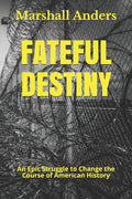 Fateful Destiny: An Epic Struggle to Change the Course of American History - Paperback