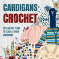 Cardigans Crochet: Stylish Patterns to Elevate Your Wardrobe: Cardigans Patterns - Paperback