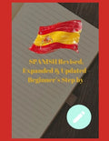 SPANISH Revised, Expanded & Updated - Beginner's Step by Step Course to Quickly Learning The Spanish Language, Spanish Grammar, & Spanish Phrases - Paperback