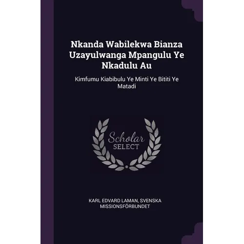 Nkanda Wabilekwa Bianza Uzayulwanga Mpangulu Ye Nkadulu Au: Kimfumu Kiabibulu Ye Minti Ye Bititi Ye Matadi - Paperback