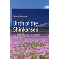 Birth of the Shinkansen: The Origin Story of the World-First Bullet Train - Paperback