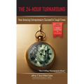 The 24-Hour Turnaround (3rd Edition): How Amazing Entrepreneurs Succeed In Tough Times - Hardcover