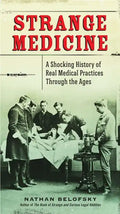 Strange Medicine: A Shocking History of Real Medical Practices Through the Ages - Paperback