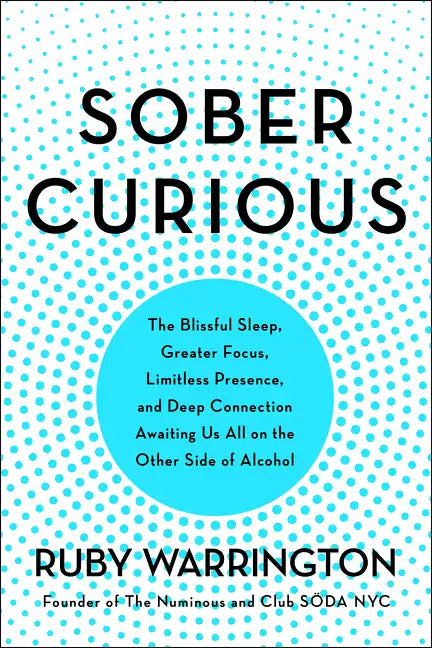 Sober Curious: The Blissful Sleep, Greater Focus, and Deep Connection Awaiting Us All on the Other Side of Alcohol - Paperback