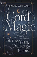 Cord Magic: Tapping Into the Power of String, Yarn, Twists & Knots - Paperback