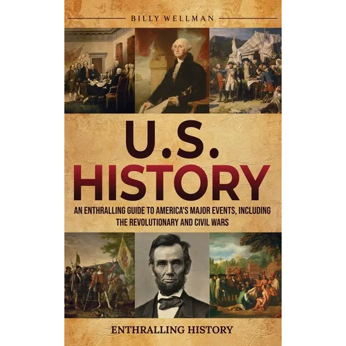 U.S. History: An Enthralling Guide to America's Major Events, Including the Revolutionary and Civil Wars - Hardcover