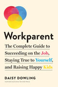Workparent: The Complete Guide to Succeeding on the Job, Staying True to Yourself, and Raising Happy Kids - Paperback