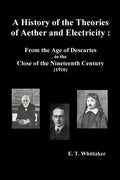 A History of the Theories of Aether and Electricity: From the Age of Descartes to the Close of the Nineteenth Century (1910), (Fully Illustrated) - Paperback