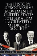 The History of the Progressive Movement in the United States and How Liberalism Has Created a Mediocre Society - Paperback