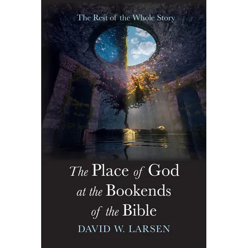 The Place of God at the Bookends of the Bible: The Rest of the Whole Story - Paperback