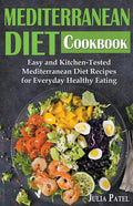 Mediterranean Diet Cookbook: Easy and Kitchen-Tested Mediterranean Diet Recipes for Everyday Healthy Eating - Paperback