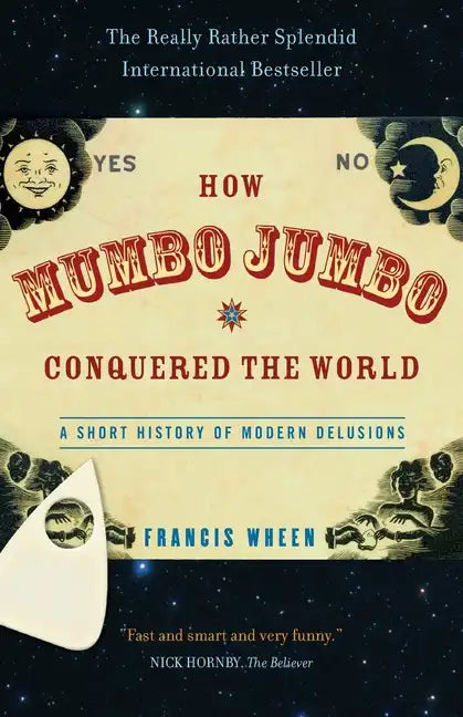 How Mumbo-Jumbo Conquered the World: A Short History of Modern Delusions - Paperback