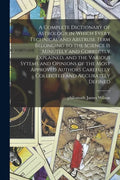 A Complete Dictionary of Astrology in Which Every Technical and Abstruse Term Belonging to the Science is Minutely and Correctly Explained, and the Va - Paperback
