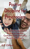 Positive Discipline for Preschoolers: Laying the Foundation for Raising a Capable, Confident Child, Everyday Parenting Problems - Paperback