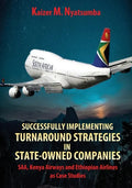 Successfully Implementing Turnaround Strategies in State-Owned Companies: SAA, Kenya Airways and Ethiopian Airlines as Case Studies - Paperback