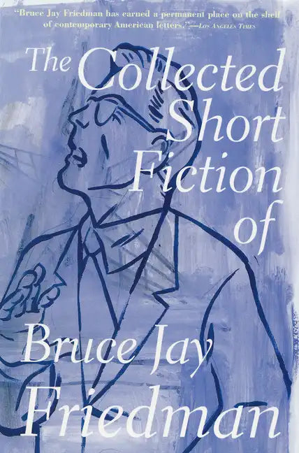 The Collected Short Fiction of Bruce Jay Friedman - Paperback