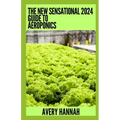 The New Sensational 2024 Guide To Aeroponics: The Complete Advanced Guide About Basics Of Aeroponics - Paperback