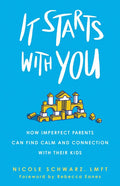 It Starts with You: How Imperfect Parents Can Find Calm and Connection with Their Kids - Paperback