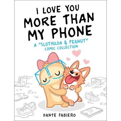 I Love You More Than My Phone: A Slothilda & Peanut Comic Collection - Hardcover