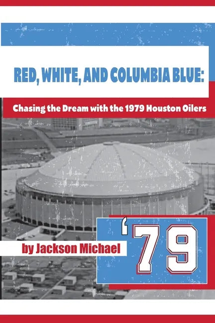 Red, White, and Columbia Blue: Chasing the Dream with the 1979 Houston Oilers - Paperback