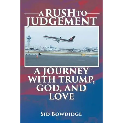 A Rush to Judgement: A Journey with Trump, God, and Love - Paperback