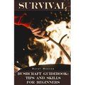 Survival Bushcraft Guidebook: Tips and Skills for Beginners: (Camping, Outdoor Survival, How to Survive in the Forest) - Paperback