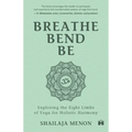 Breathe, Bend, Be: Exploring the Eight Limbs of Yoga for Holistic Harmony - Paperback