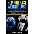 NLP For Fast Weight Loss: How To Lose Weight With Neuro Linguistic Programming - Paperback