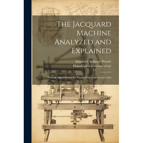 The Jacquard Machine Analyzed and Explained: With an Appendix on the Preparation of Jacquard Cards - Paperback
