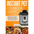 Instant Pot Cookbook: 5 Ingredients or Less - Quick, Easy and Healthy Meals for Your Family - Paperback