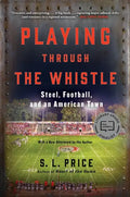 Playing Through the Whistle: Steel, Football, and an American Town - Paperback
