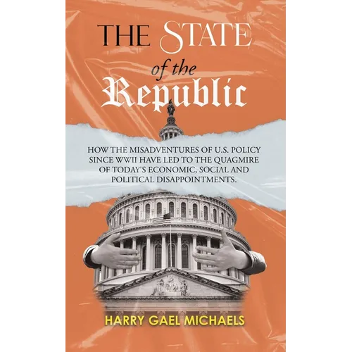 The State of The Republic: How the misadventures of U.S. policy since WWII have led to the quagmire of today's economic, social and political dis - Paperback