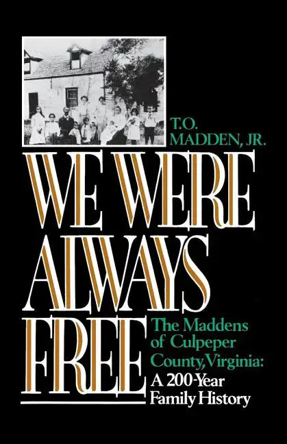 We Were Always Free: The Maddens of Culpeper County, Virginia: A 200-Year Family History - Paperback