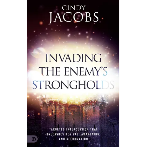 Invading the Enemy's Strongholds: Targeted Intercession that Unleashes Revival, Awakening, and Reformation - Paperback