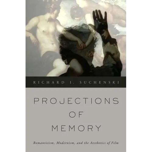 Projections of Memory: Romanticism, Modernism, and the Aesthetics of Film - Paperback