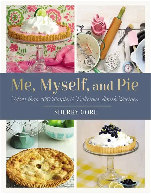 Me, Myself, and Pie: Move Than 100 Simple & Delicious Amish Recipes - Paperback