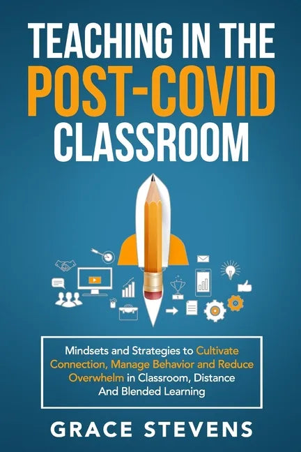 Teaching in the Post Covid Classroom: Mindsets and Strategies to Cultivate Connection, Manage Behavior and Reduce Overwhelm in Classroom, Distance and - Paperback