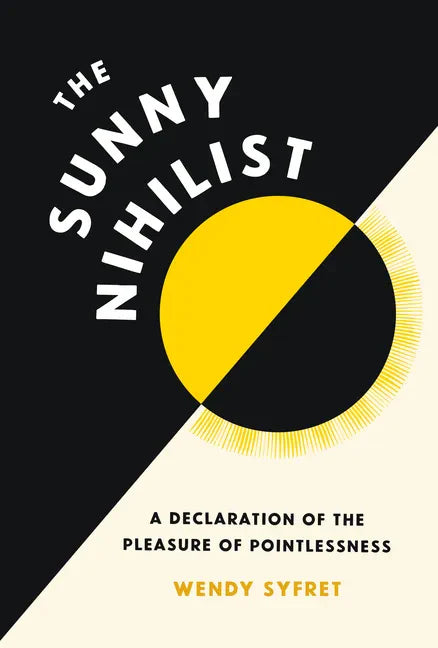 The Sunny Nihilist: A Declaration of the Pleasure of Pointlessness - Hardcover