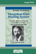 Mucusless Diet Healing System: A Scientific Method of Eating Your Way to Health (16pt Large Print Edition) - Paperback