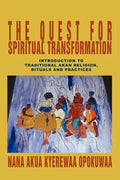 The Quest For Spiritual Transformation: Introduction to Traditional Akan Religion, Rituals and Practices - Paperback